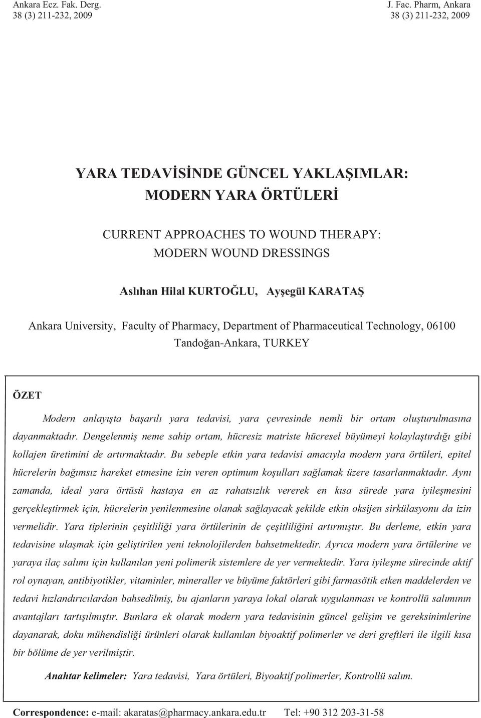 Faculty of Pharmacy, Department of Pharmaceutical Technology, 06100 Tandoğan-Ankara, TURKEY ÖZET Modern anlayışta başarılı yara tedavisi, yara çevresinde nemli bir ortam oluşturulmasına dayanmaktadır.