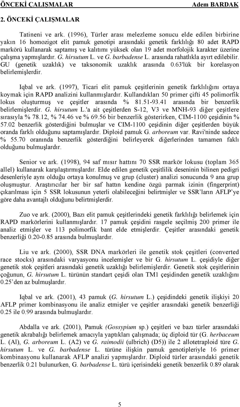 adet morfolojik karakter üzerine çalışma yapmışlardır. G. hirsutum L. ve G. barbadense L. arasında rahatlıkla ayırt edilebilir. GU (genetik uzaklık) ve taksonomik uzaklık arasında 0.