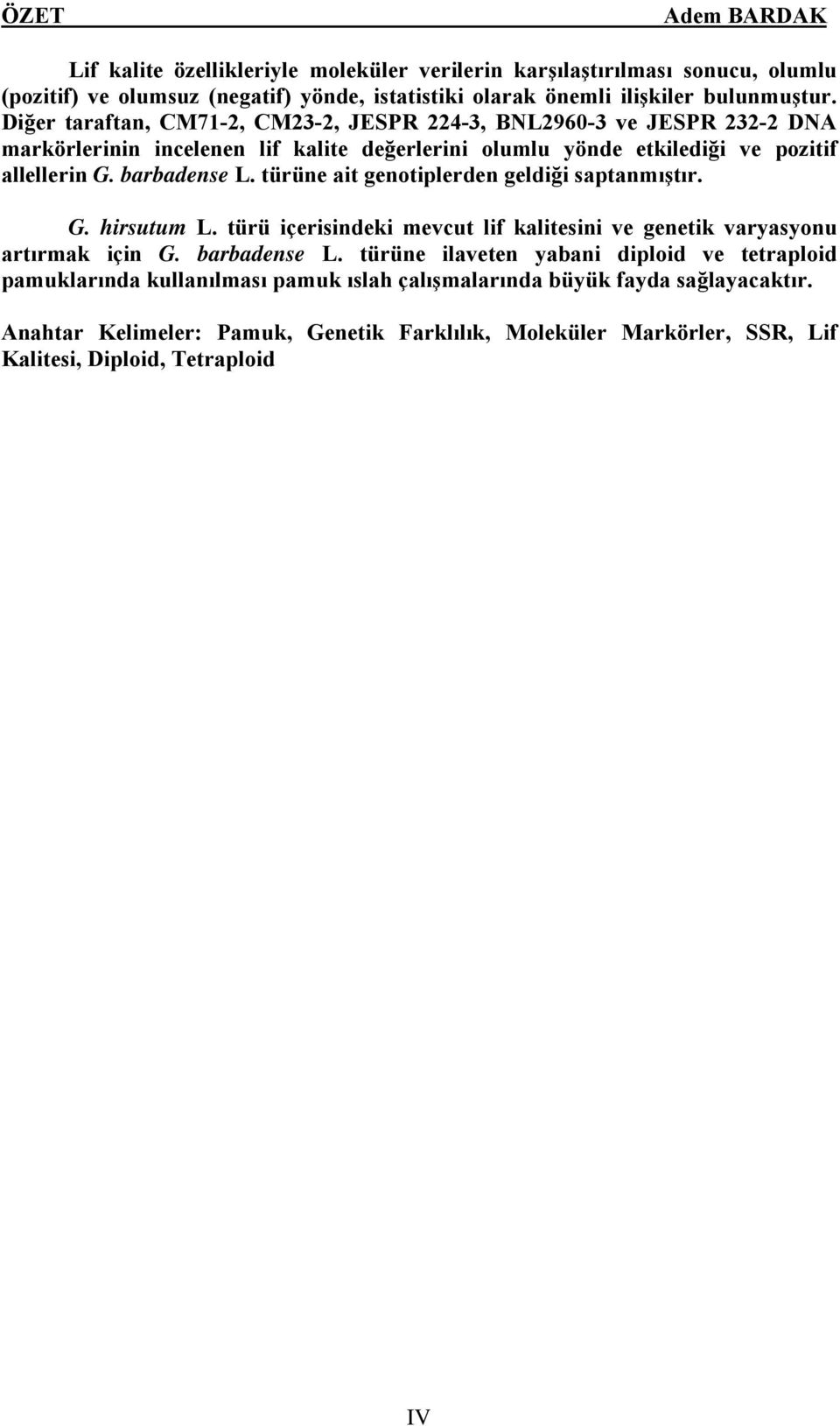 türüne ait genotiplerden geldiği saptanmıştır. G. hirsutum L. türü içerisindeki mevcut lif kalitesini ve genetik varyasyonu artırmak için G. barbadense L.