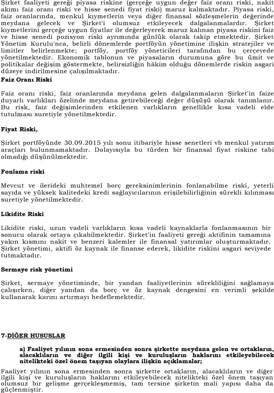 Şirket kıymetlerini gerçeğe uygun fiyatlar ile değerleyerek maruz kalınan piyasa riskini faiz ve hisse senedi pozisyon riski ayrımında günlük olarak takip etmektedir.