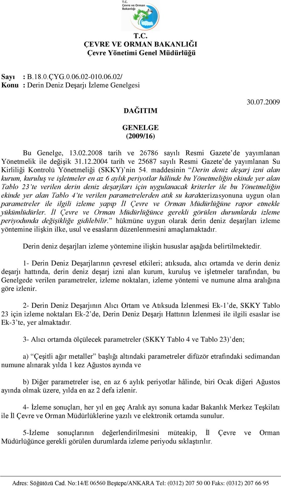 maddesinin Derin deniz deşarj izni alan kurum, kuruluş ve işletmeler en az 6 aylık periyotlar hâlinde bu Yönetmeliğin ekinde yer alan Tablo 23 te verilen derin deniz deşarjları için uygulanacak