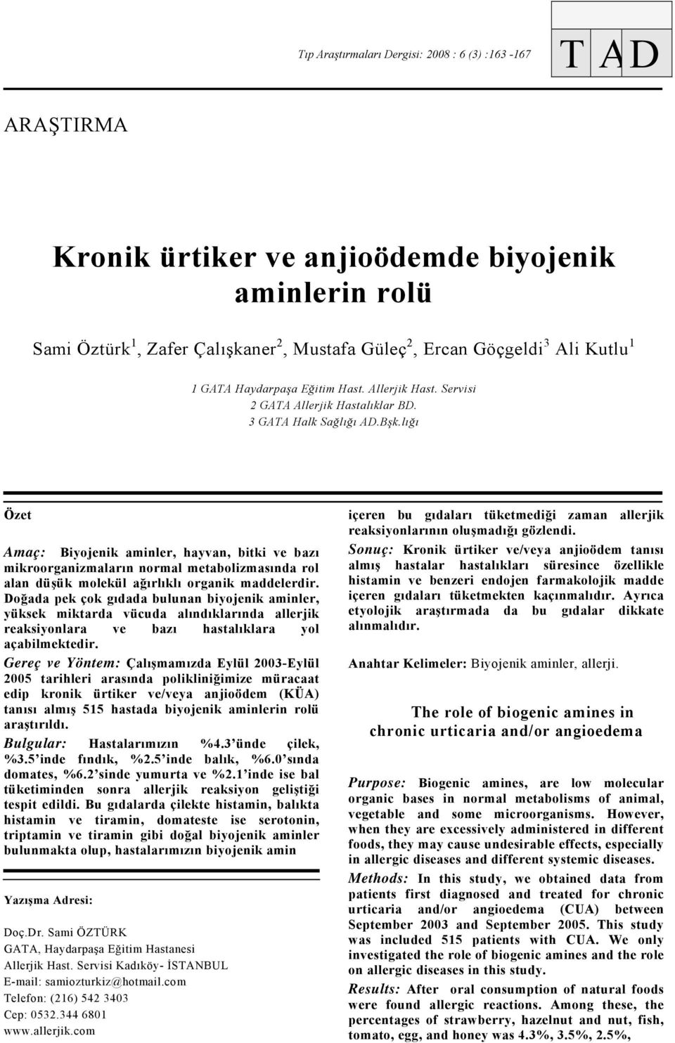 lığı Özet Amaç: Biyojenik aminler, hayvan, bitki ve bazı mikroorganizmaların normal metabolizmasında rol alan düşük molekül ağırlıklı organik maddelerdir.