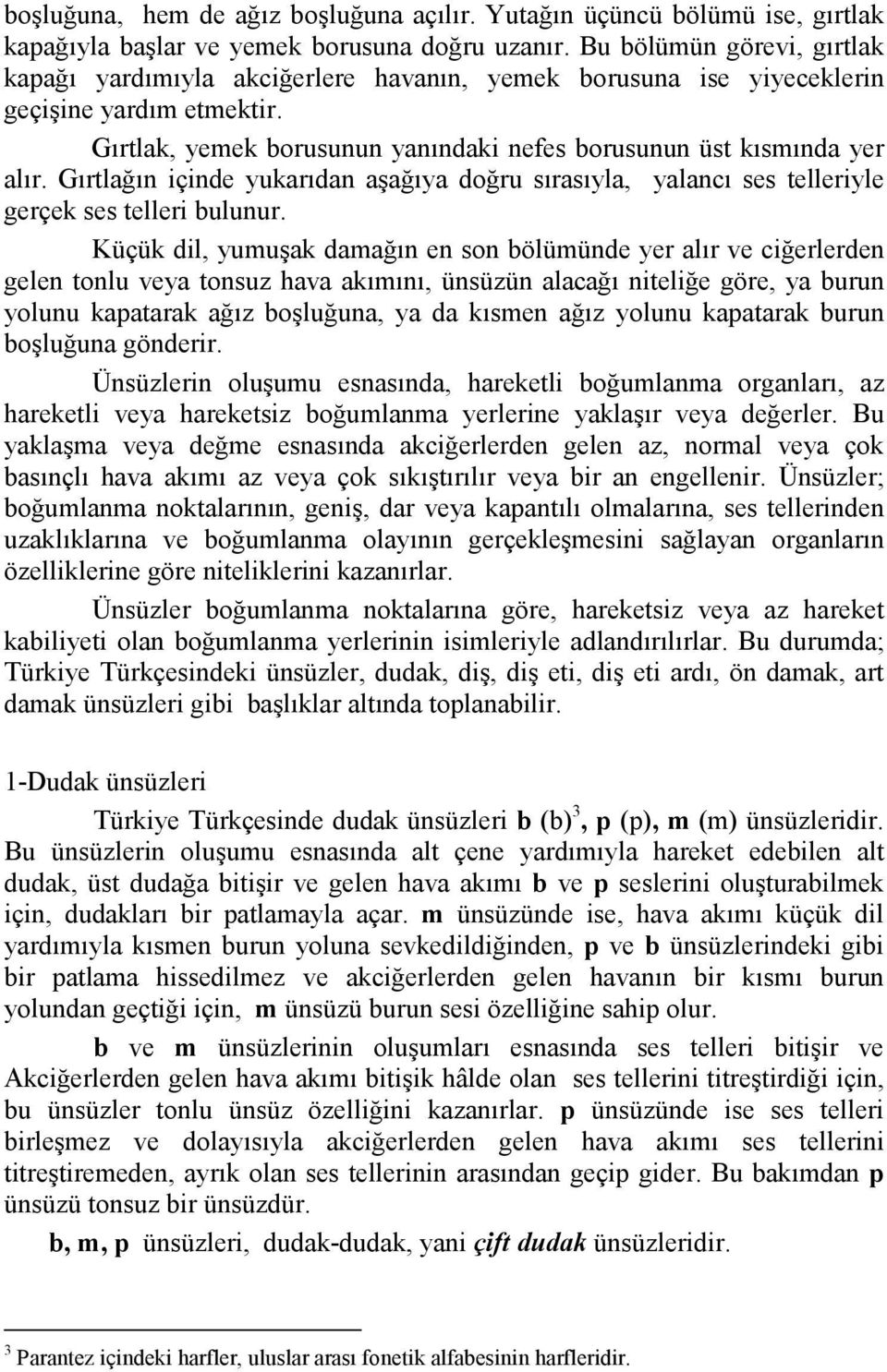 Gırtlağın içinde yukarıdan aşağıya doğru sırasıyla, yalancı ses telleriyle gerçek ses telleri bulunur.