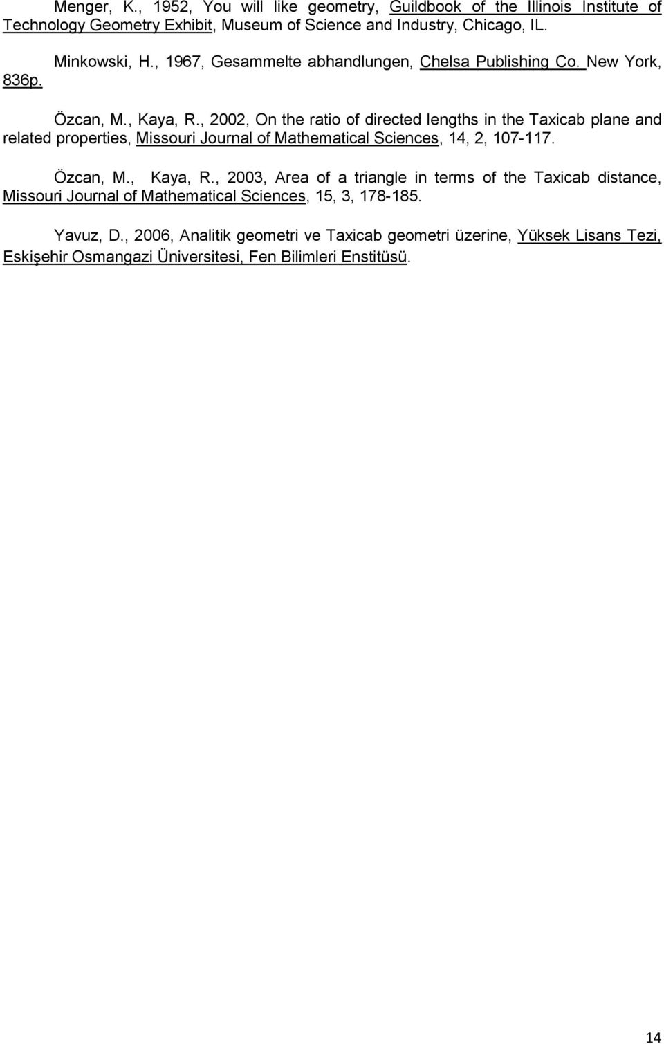 , 00, On the ratio of direted lengths in the axiab plane and related properties, Missouri Journal of Mathematial Sienes, 4,, 07-7. Özan, M., Kaya, R.