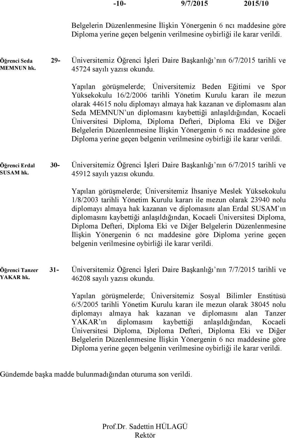 ile mezun olarak 44615 nolu diplomayı almaya hak kazanan ve diplomasını alan Seda MEMNUN un diplomasını kaybettiği anlaşıldığından, Kocaeli Diploma yerine geçen belgenin verilmesine Öğrenci Erdal 30-