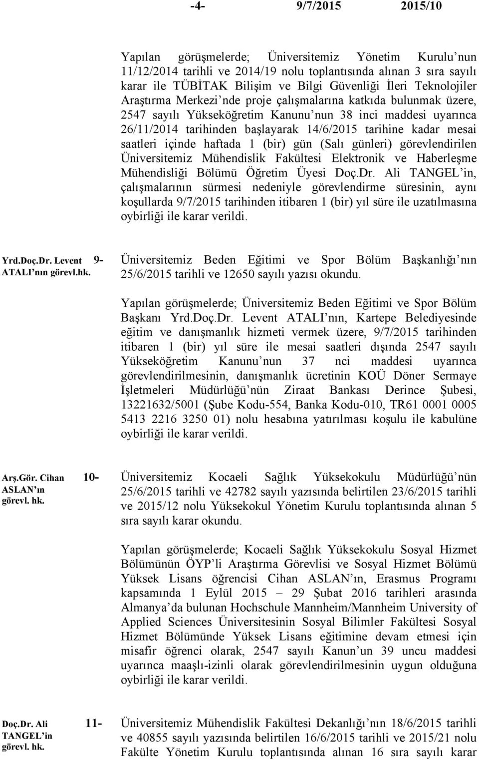 mesai saatleri içinde haftada 1 (bir) gün (Salı günleri) görevlendirilen Üniversitemiz Mühendislik Fakültesi Elektronik ve Haberleşme Mühendisliği Bölümü Öğretim Üyesi Doç.Dr.