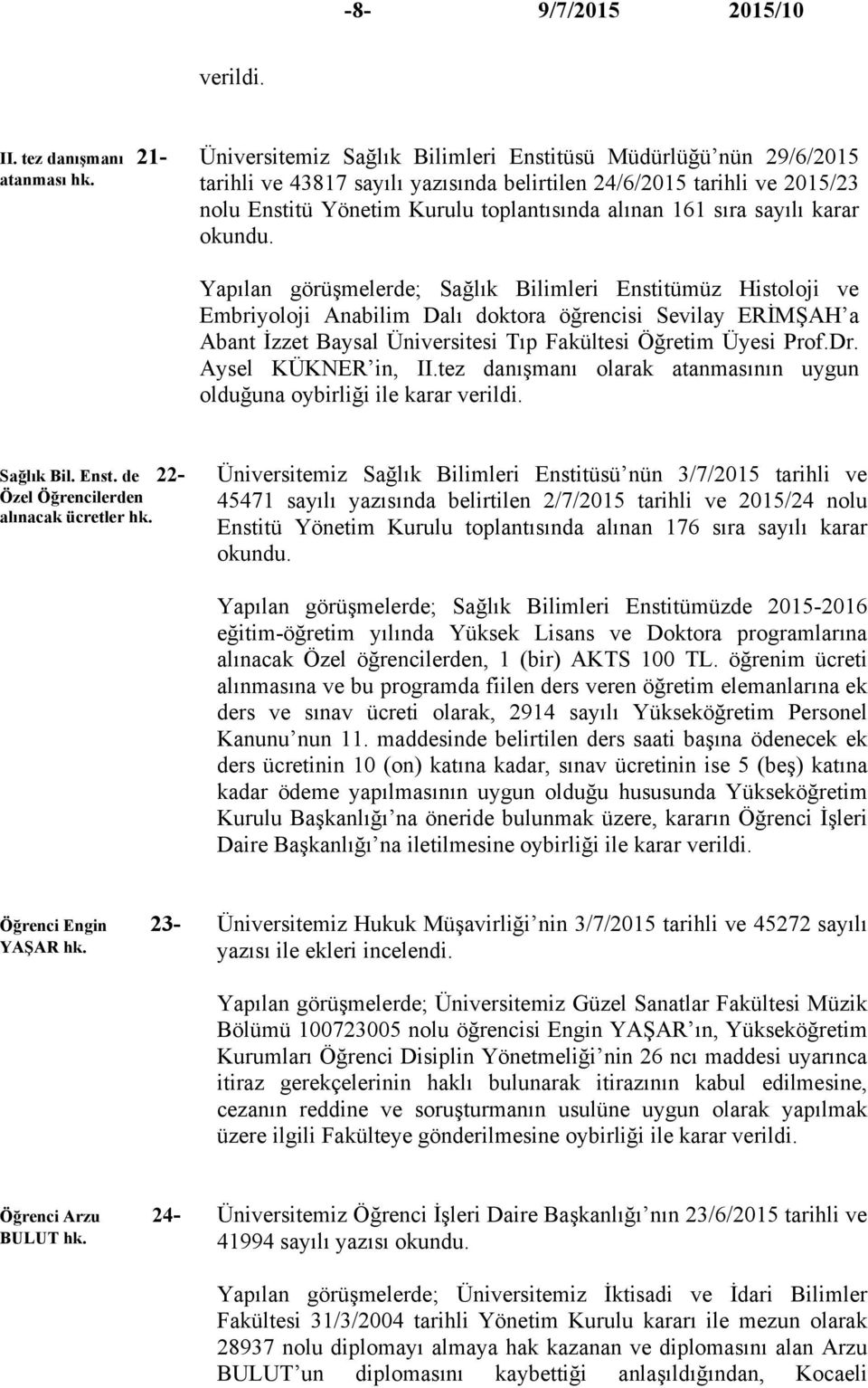 alınan 161 sıra sayılı karar Yapılan görüşmelerde; Sağlık Bilimleri Enstitümüz Histoloji ve Embriyoloji Anabilim Dalı doktora öğrencisi Sevilay ERİMŞAH a Abant İzzet Baysal Üniversitesi Tıp Fakültesi