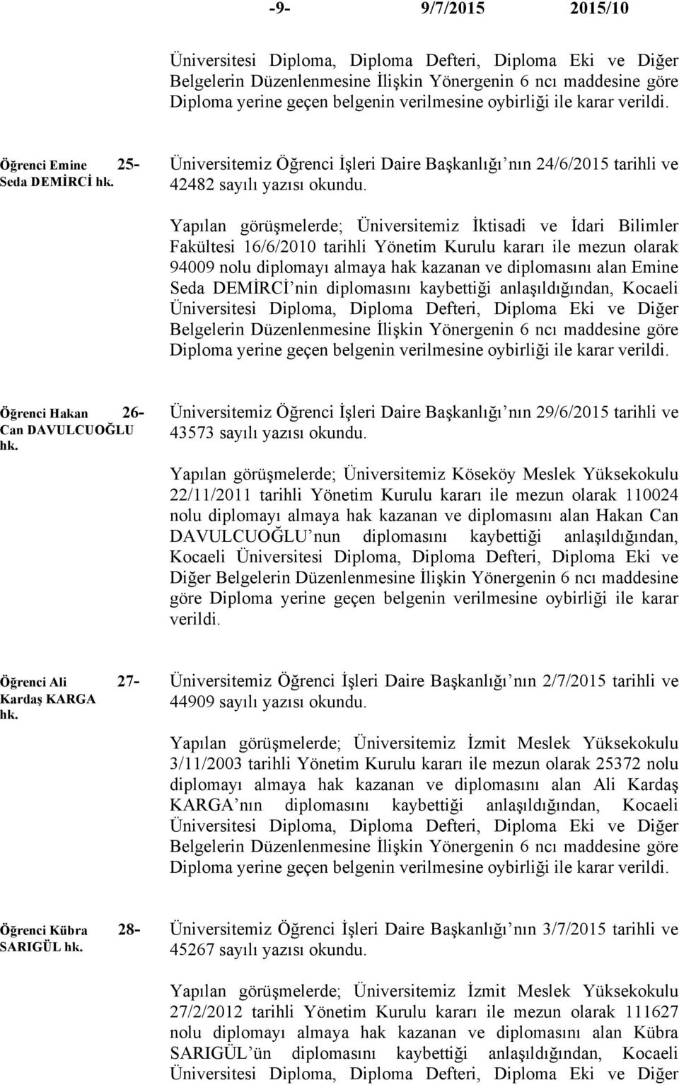 kararı ile mezun olarak 94009 nolu diplomayı almaya hak kazanan ve diplomasını alan Emine Seda DEMİRCİ nin diplomasını kaybettiği anlaşıldığından, Kocaeli Diploma yerine geçen belgenin verilmesine