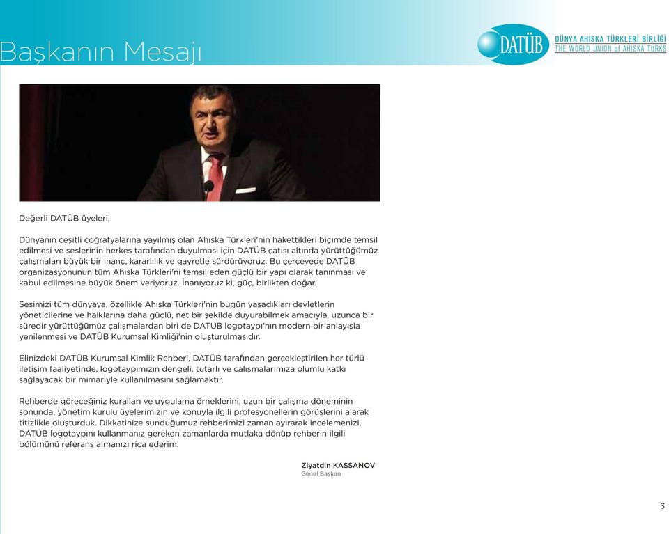 Bu çerçevede DATÜB organizasyonunun tüm Ahıska Türkleri'ni temsil eden güçlü bir yapı olarak tanınması ve kabul edilmesine büyük önem veriyoruz. İnanıyoruz ki, güç, birlikten doğar.
