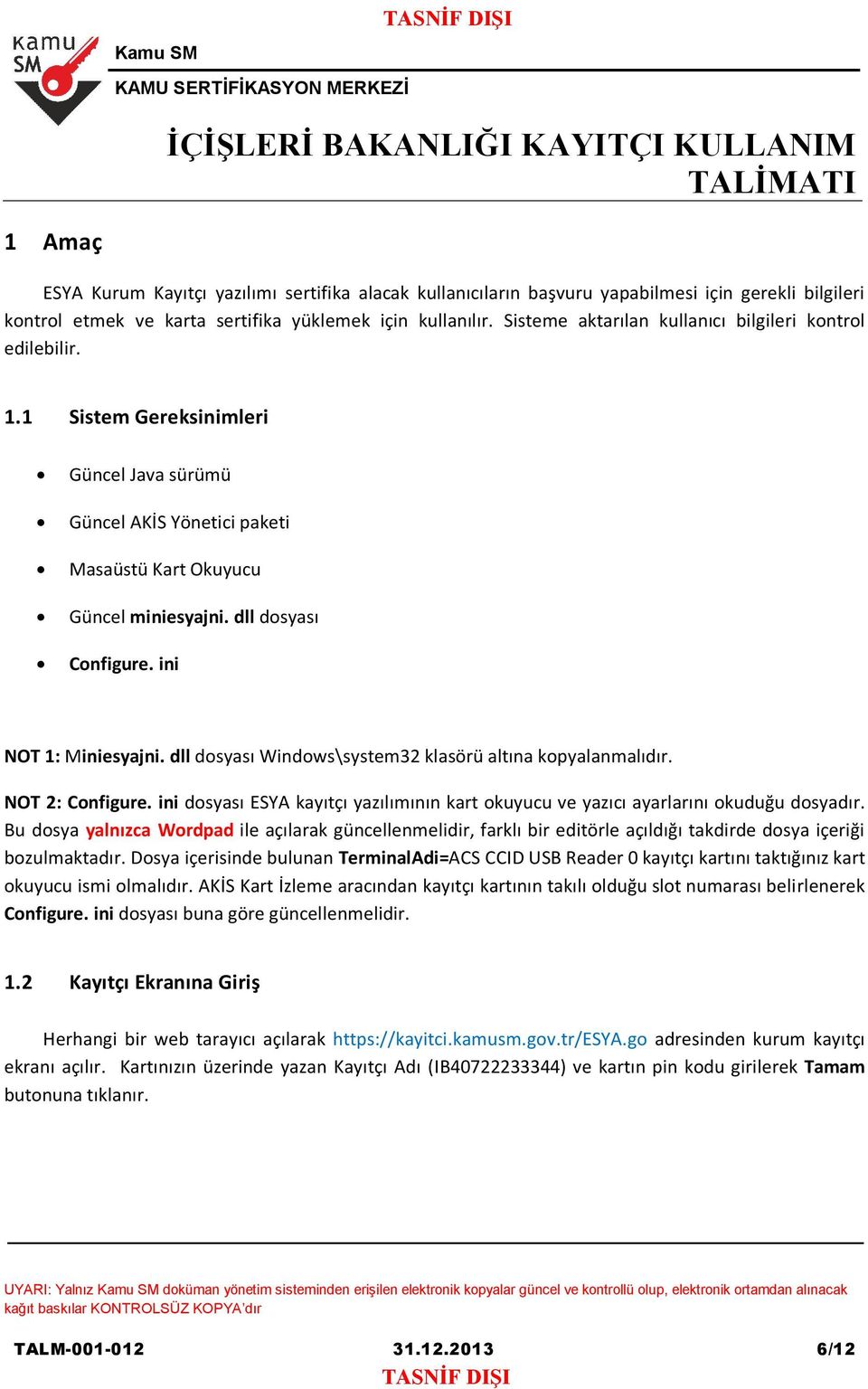 ini NOT 1: Miniesyajni. dll dosyası Windows\system32 klasörü altına kopyalanmalıdır. NOT 2: Configure. ini dosyası ESYA kayıtçı yazılımının kart okuyucu ve yazıcı ayarlarını okuduğu dosyadır.