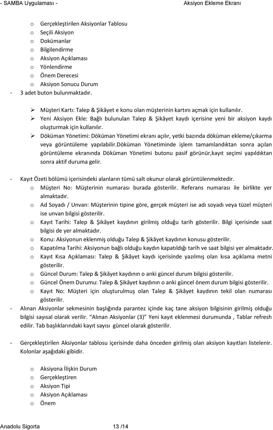 Yeni Aksiyn Ekle: Bağlı bulunulan Talep & Şikâyet kaydı içerisine yeni bir aksiyn kaydı luşturmak için kullanılır.