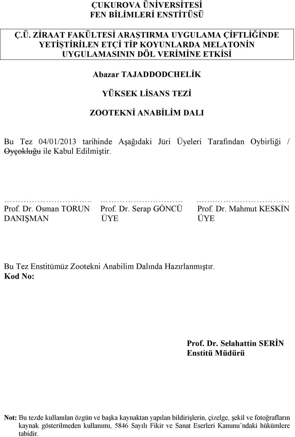 Ü Ç.Ü. ZİRAAT FAKÜLTESİ ARAŞTIRMA UYGULAMA ÇİFTLİĞİNDE YETİŞTİRİLEN ETÇİ TİP KOYUNLARDA MELATONİN UYGULAMASININ DÖL VERİMİNE ETKİSİ Abazar TAJADDODCHELİK YÜKSEK LİSANS TEZİ ZOOTEKNİ