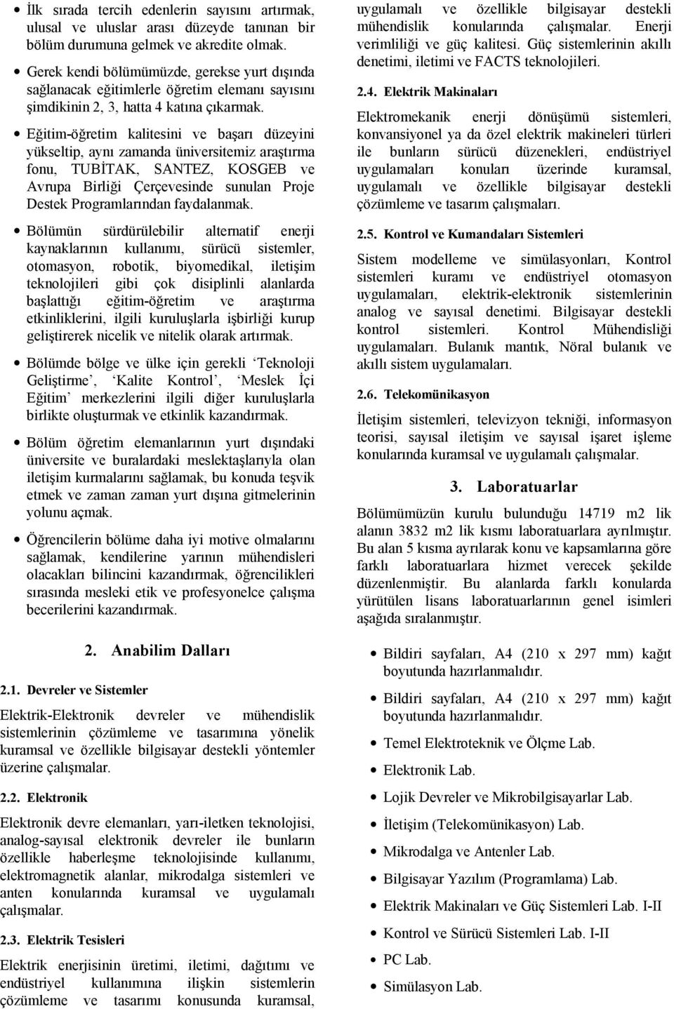 Eğitim-öğretim kalitesini ve başarı düzeyini yükseltip, aynı zamanda üniversitemiz araştırma fonu, TUBİTAK, SANTEZ, KOSGEB ve Avrupa Birliği Çerçevesinde sunulan Proje Destek Programlarından