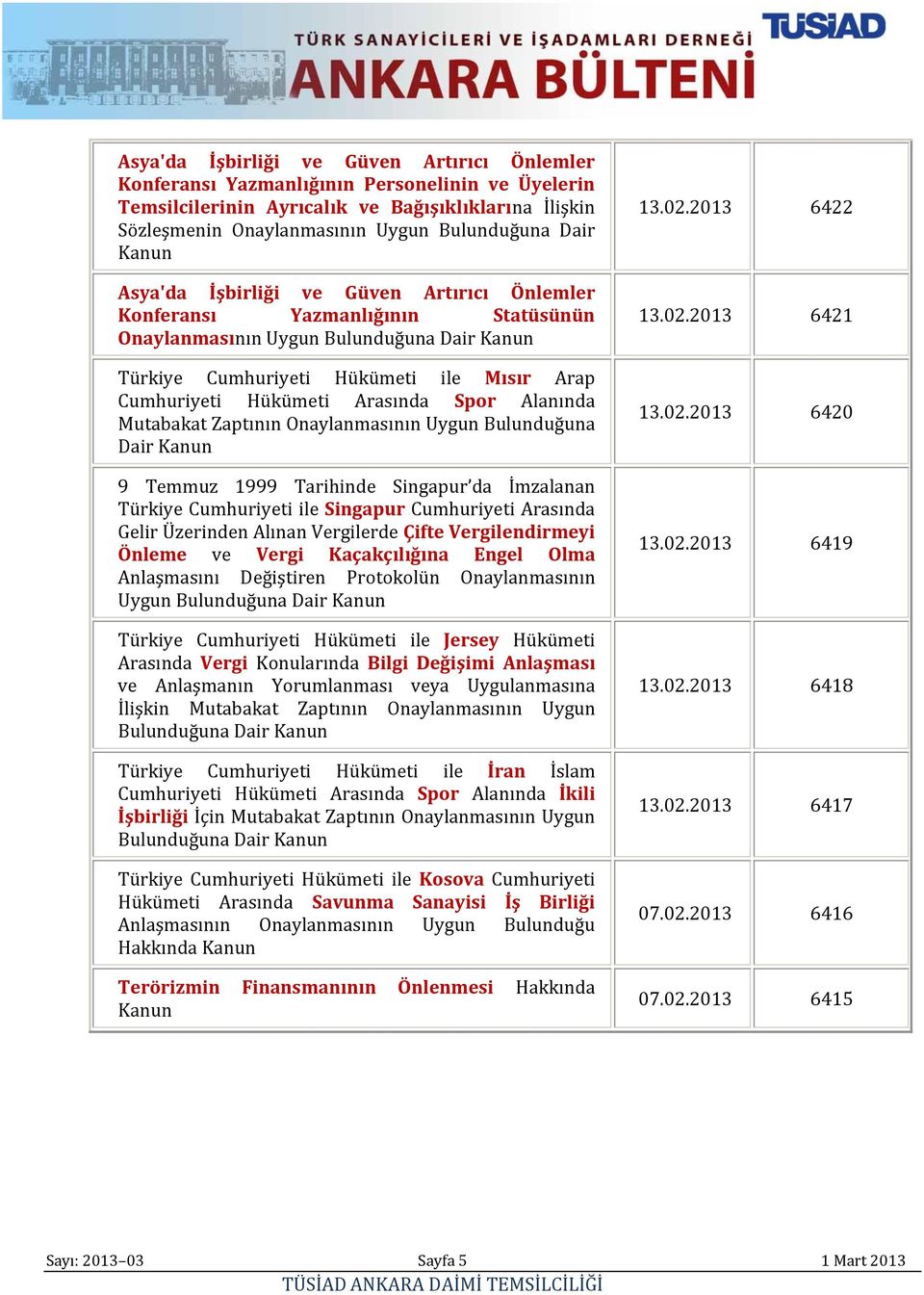 Arasında Spor Alanında Mutabakat Zaptının Onaylanmasının Uygun Bulunduğuna Dair Kanun 9 Temmuz 1999 Tarihinde Singapur da İmzalanan Türkiye Cumhuriyeti ile Singapur Cumhuriyeti Arasında Gelir