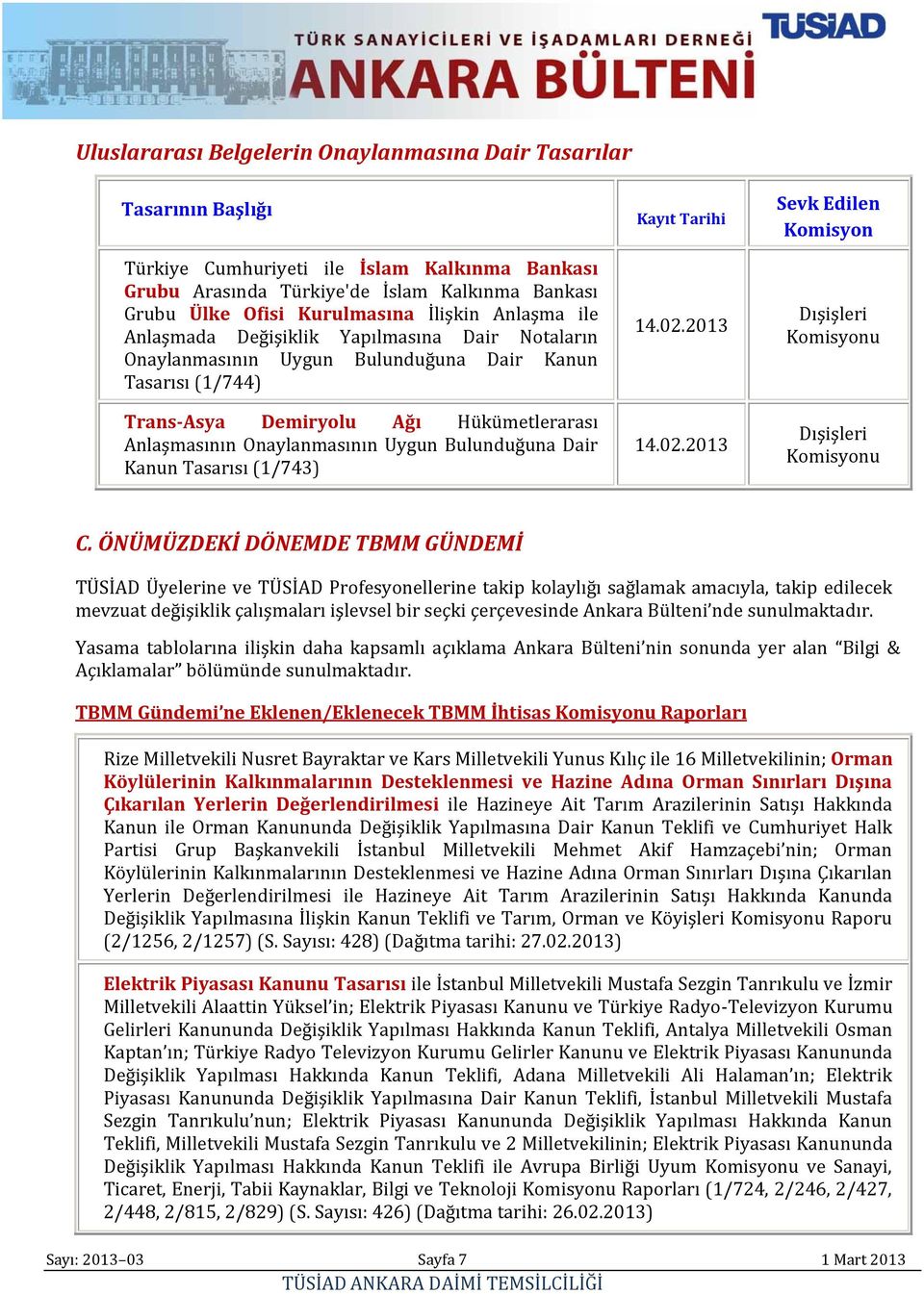 Uygun Bulunduğuna Dair Kanun Tasarısı (1/743) Tarihi 14.02.2013 14.02.2013 Sevk Edilen Komisyon Dışişleri Komisyonu Dışişleri Komisyonu C.