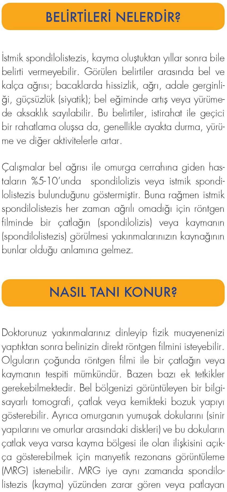 Bu belirtiler, istirahat ile geçici bir rahatlama oluşsa da, genellikle ayakta durma, yürüme ve diğer aktivitelerle artar.