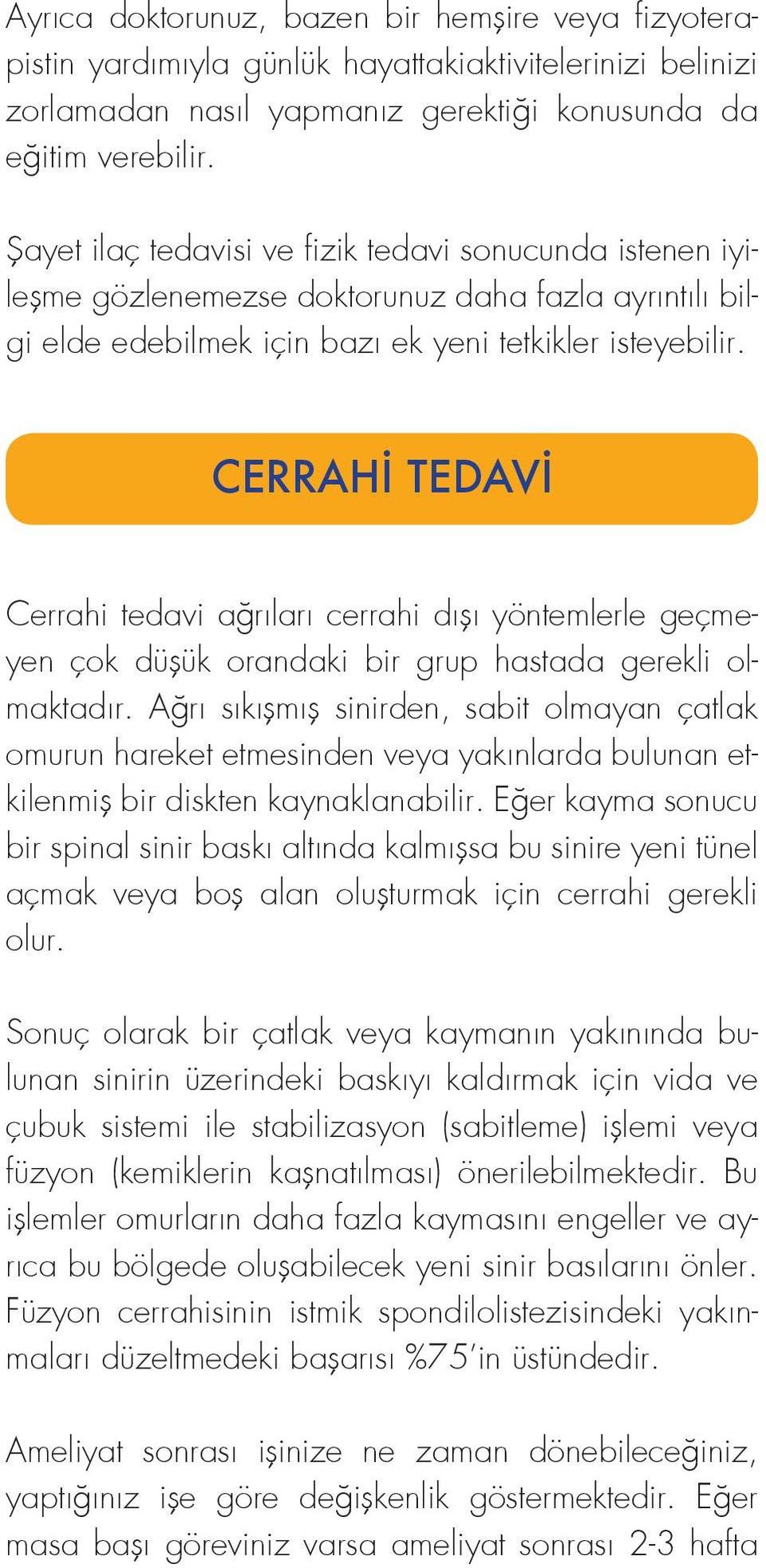 CERRAHİ TEDAVİ Cerrahi tedavi ağrıları cerrahi dışı yöntemlerle geçmeyen çok düşük orandaki bir grup hastada gerekli olmaktadır.