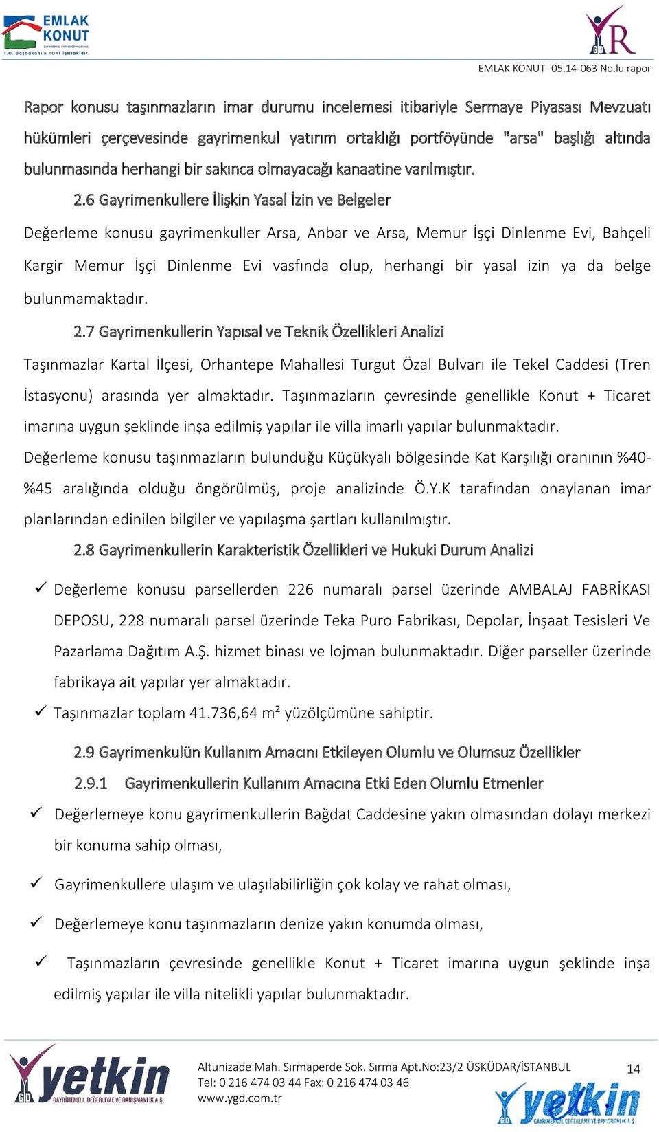 6 Gayrimenkullere İlişkin Yasal İzin ve Belgeler Değerleme konusu gayrimenkuller Arsa, Anbar ve Arsa, Memur İşçi Dinlenme Evi, Bahçeli Kargir Memur İşçi Dinlenme Evi vasfında olup, herhangi bir yasal