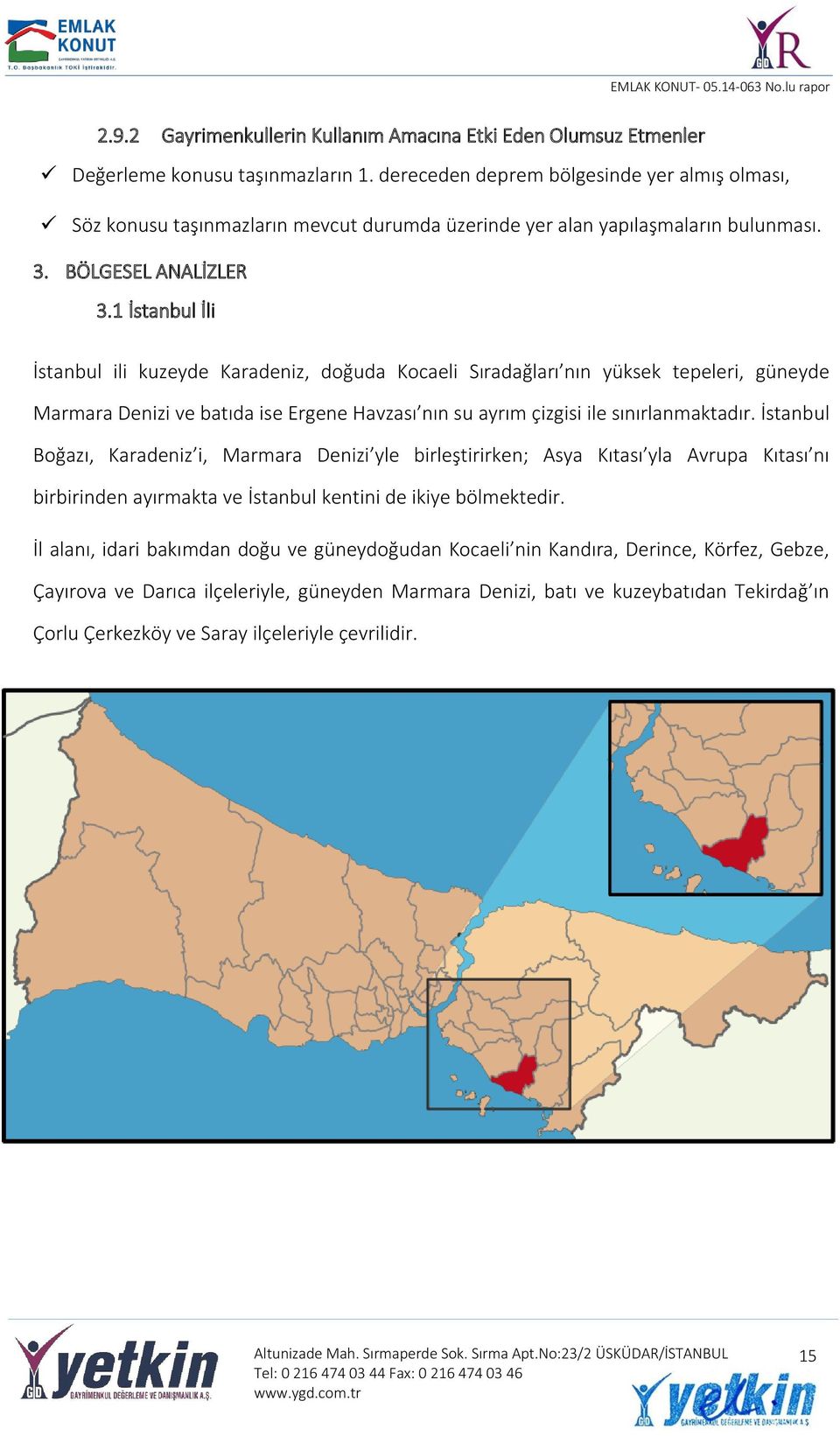 1 İstanbul İli İstanbul ili kuzeyde Karadeniz, doğuda Kocaeli Sıradağları nın yüksek tepeleri, güneyde Marmara Denizi ve batıda ise Ergene Havzası nın su ayrım çizgisi ile sınırlanmaktadır.