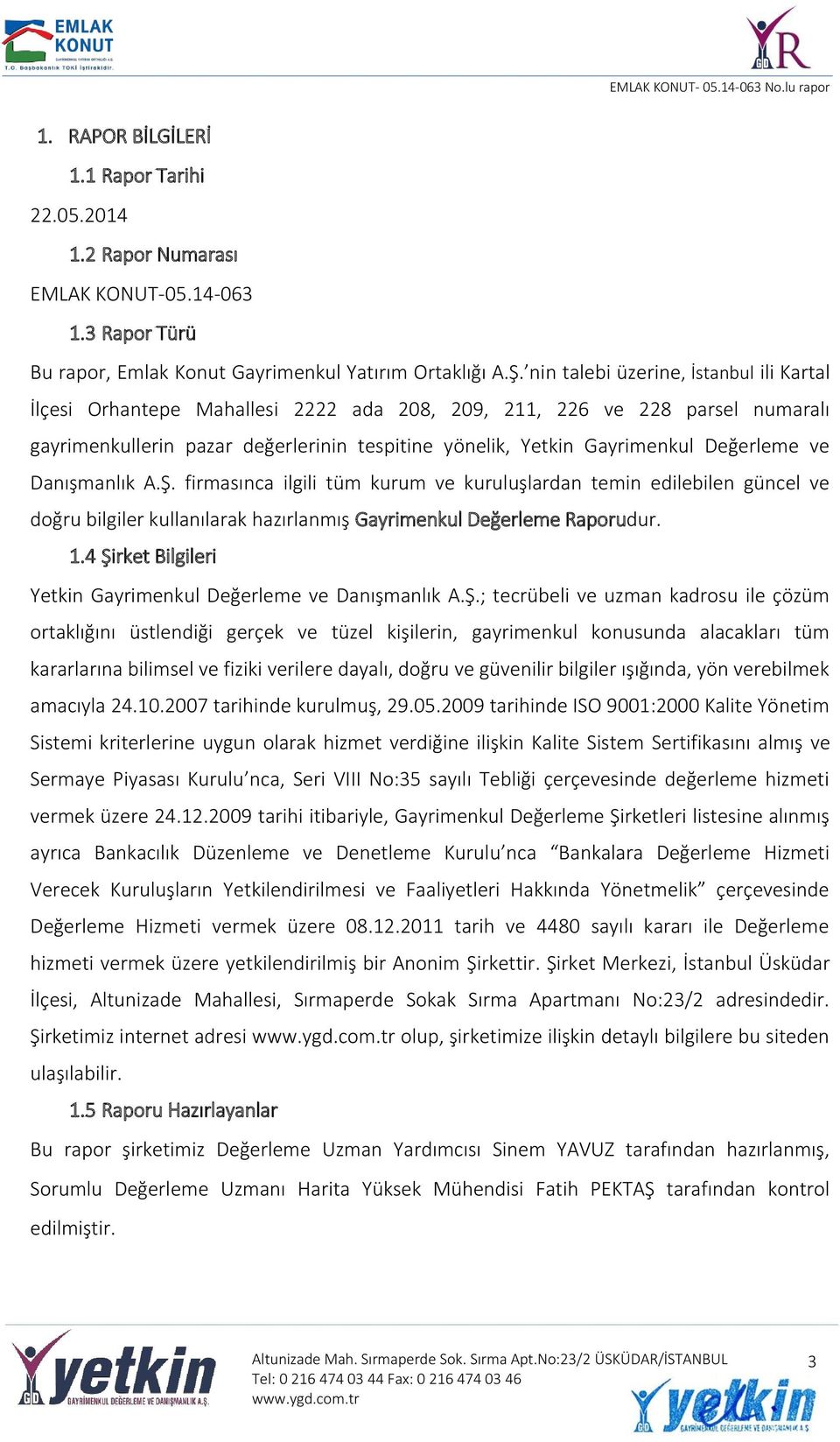 Değerleme ve Danışmanlık A.Ş. firmasınca ilgili tüm kurum ve kuruluşlardan temin edilebilen güncel ve doğru bilgiler kullanılarak hazırlanmış Gayrimenkul Değerleme Raporudur. 1.