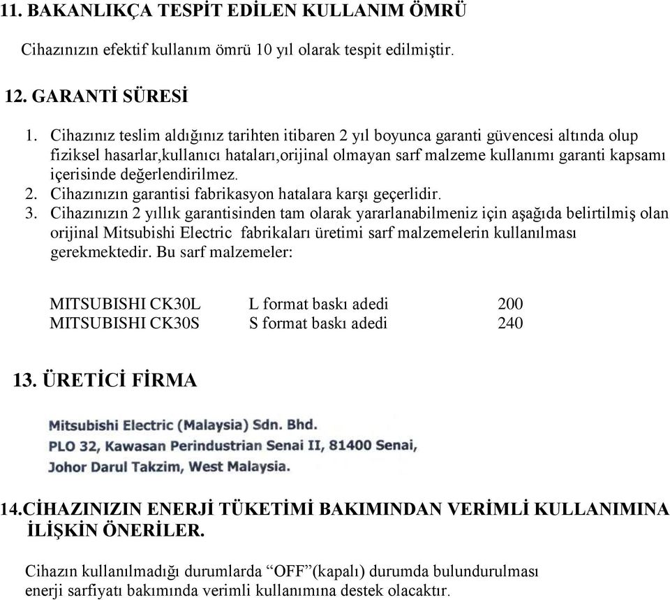 değerlendirilmez. 2. Cihazınızın garantisi fabrikasyon hatalara karşı geçerlidir. 3.