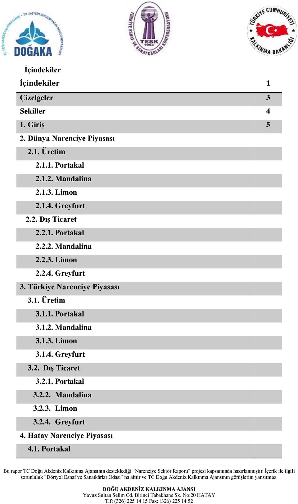 Türkiye Narenciye Piyasası 3.1. Üretim 3.1.1. Portakal 3.1.2. Mandalina 3.1.3. Limon 3.1.4. Greyfurt 3.2. DıĢ Ticaret 3.