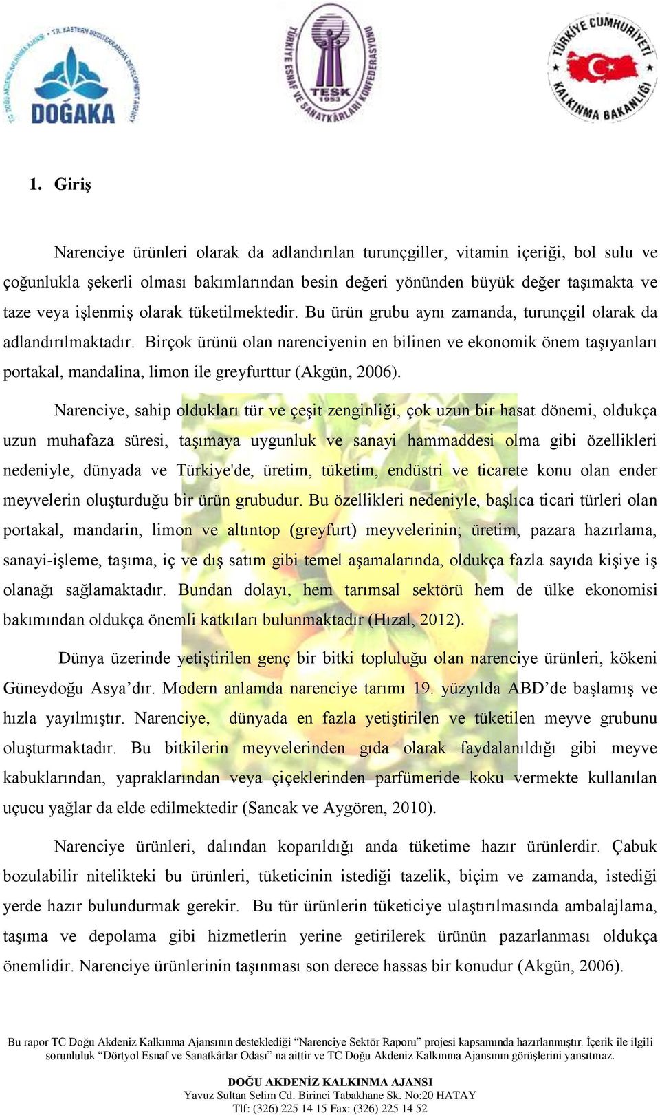 Birçok ürünü olan narenciyenin en bilinen ve ekonomik önem taşıyanları portakal, mandalina, limon ile greyfurttur (Akgün, 2006).