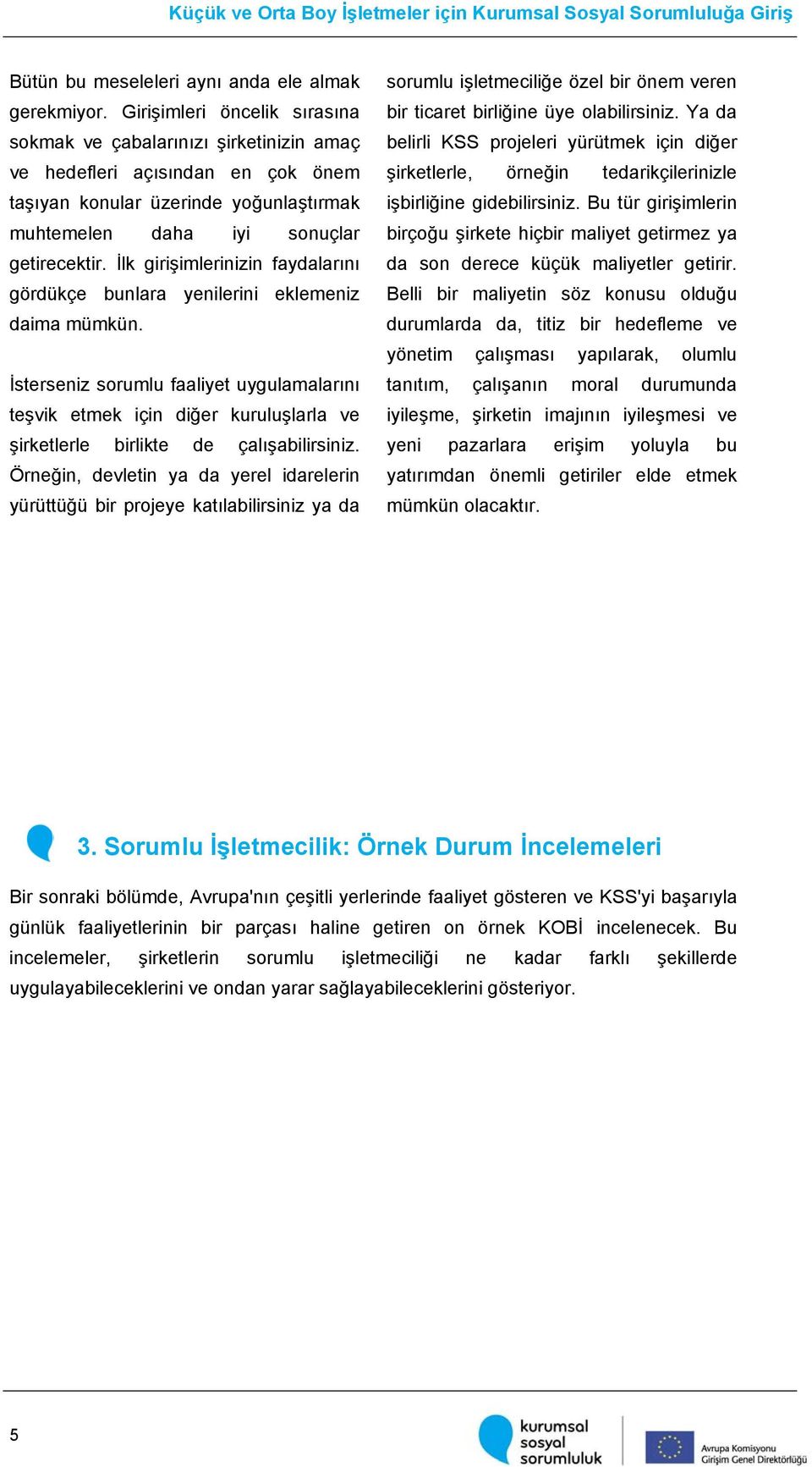 İlk girişimlerinizin faydalarını gördükçe bunlara yenilerini eklemeniz daima mümkün.