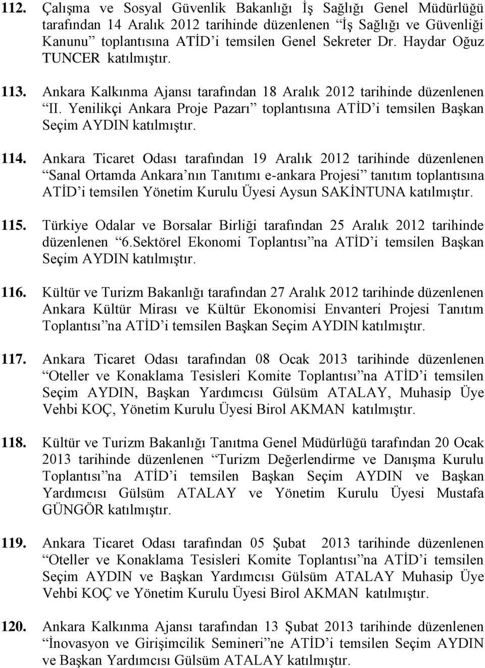 Ankara Ticaret Odası tarafından 19 Aralık 2012 tarihinde düzenlenen Sanal Ortamda Ankara nın Tanıtımı e-ankara Projesi tanıtım toplantısına ATĠD i temsilen Yönetim Kurulu Üyesi Aysun SAKĠNTUNA 115.