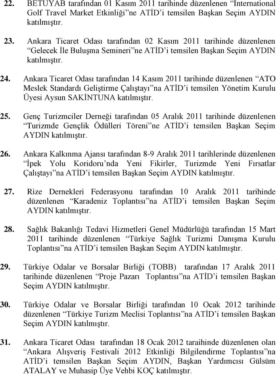 Ankara Ticaret Odası tarafından 14 Kasım 2011 tarihinde düzenlenen ATO Meslek Standardı GeliĢtirme ÇalıĢtayı na ATĠD i temsilen Yönetim Kurulu Üyesi Aysun SAKĠNTUNA 25.