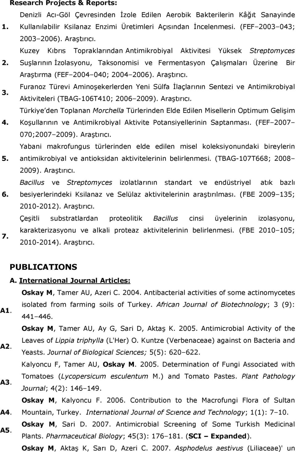 Suşlarının İzolasyonu, Taksonomisi ve Fermentasyon Çalışmaları Üzerine Bir Araştırma (FEF 2004 040; 2004 2006). Araştırıcı.