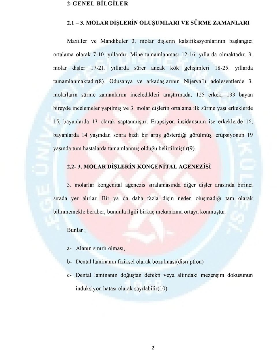 molarların sürme zamanlarını inceledikleri araştırmada; 125 erkek, 133 bayan bireyde incelemeler yapılmış ve 3. molar dişlerin ortalama ilk sürme yaşı erkeklerde 15, bayanlarda 13 olarak saptanmıştır.