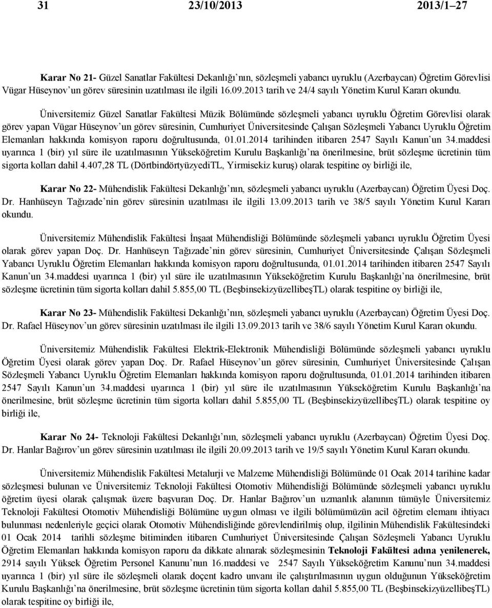 süresinin, Cumhuriyet Üniversitesinde Çalışan Sözleşmeli Yabancı Uyruklu Öğretim Elemanları hakkında komisyon raporu doğrultusunda, 01.01.2014 tarihinden itibaren 2547 Sayılı Kanun un 34.