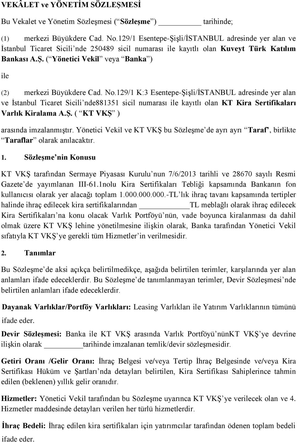 No.129/1 K:3 Esentepe-Şişli/İSTANBUL adresinde yer alan ve İstanbul Ticaret Sicili nde881351 sicil numarası ile kayıtlı olan KT Kira Sertifikaları Varlık Kiralama A.Ş. ( KT VKŞ ) arasında imzalanmıştır.