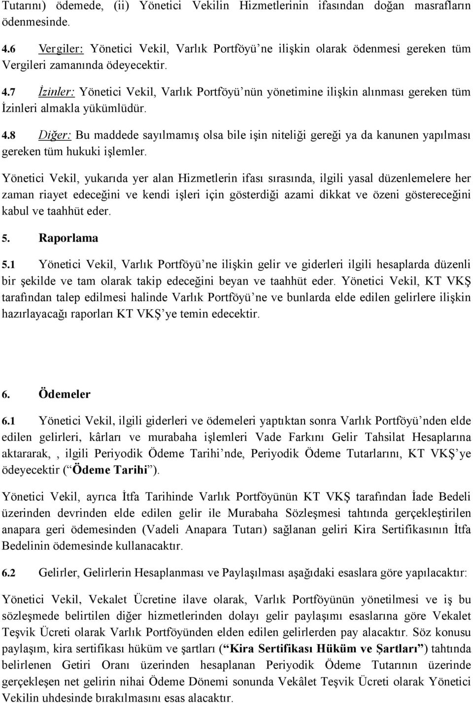 7 İzinler: Yönetici Vekil, Varlık Portföyü nün yönetimine ilişkin alınması gereken tüm İzinleri almakla yükümlüdür. 4.