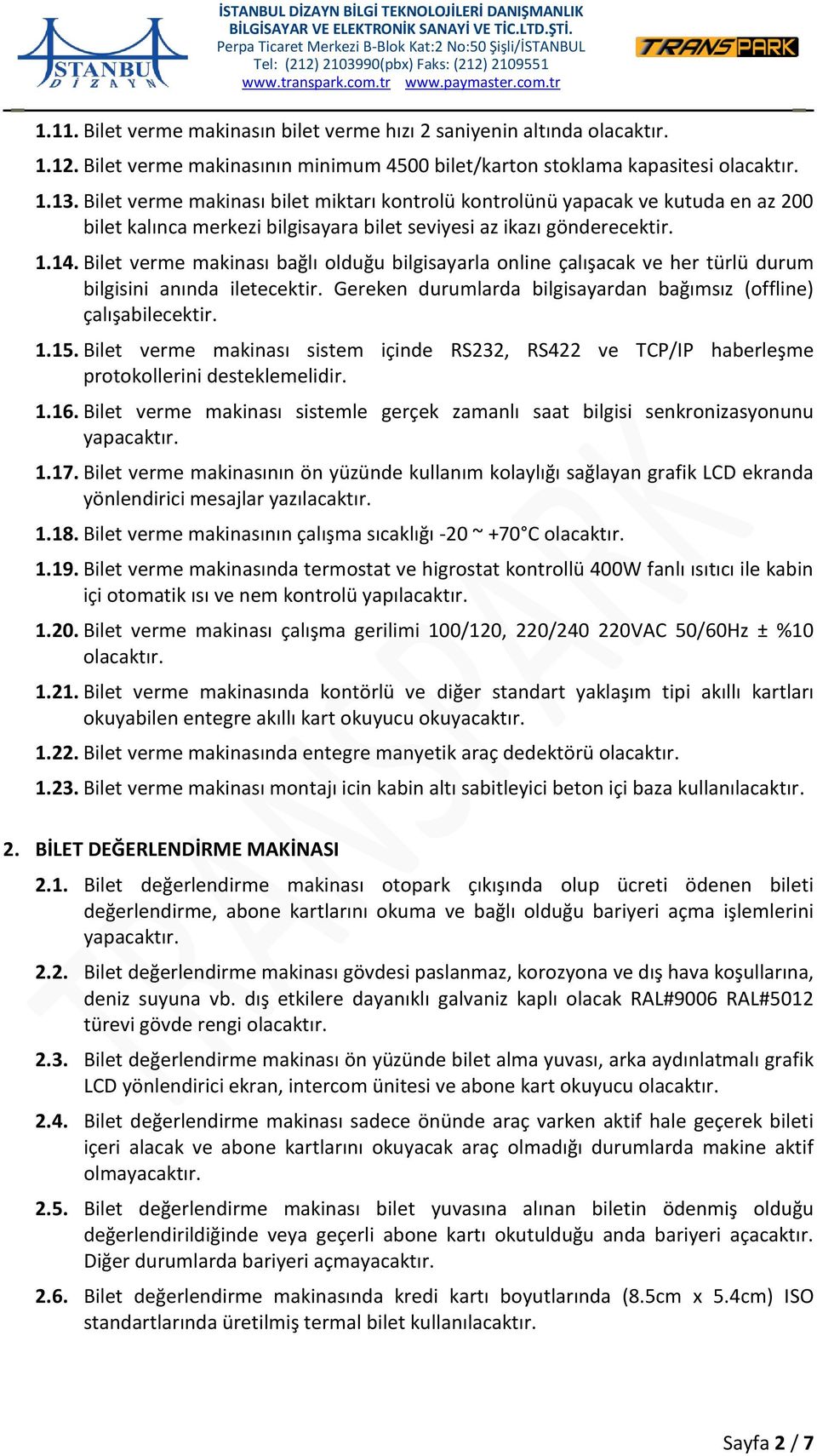 Bilet verme makinası bağlı olduğu bilgisayarla online çalışacak ve her türlü durum bilgisini anında iletecektir. Gereken durumlarda bilgisayardan bağımsız (offline) çalışabilecektir. 1.15.