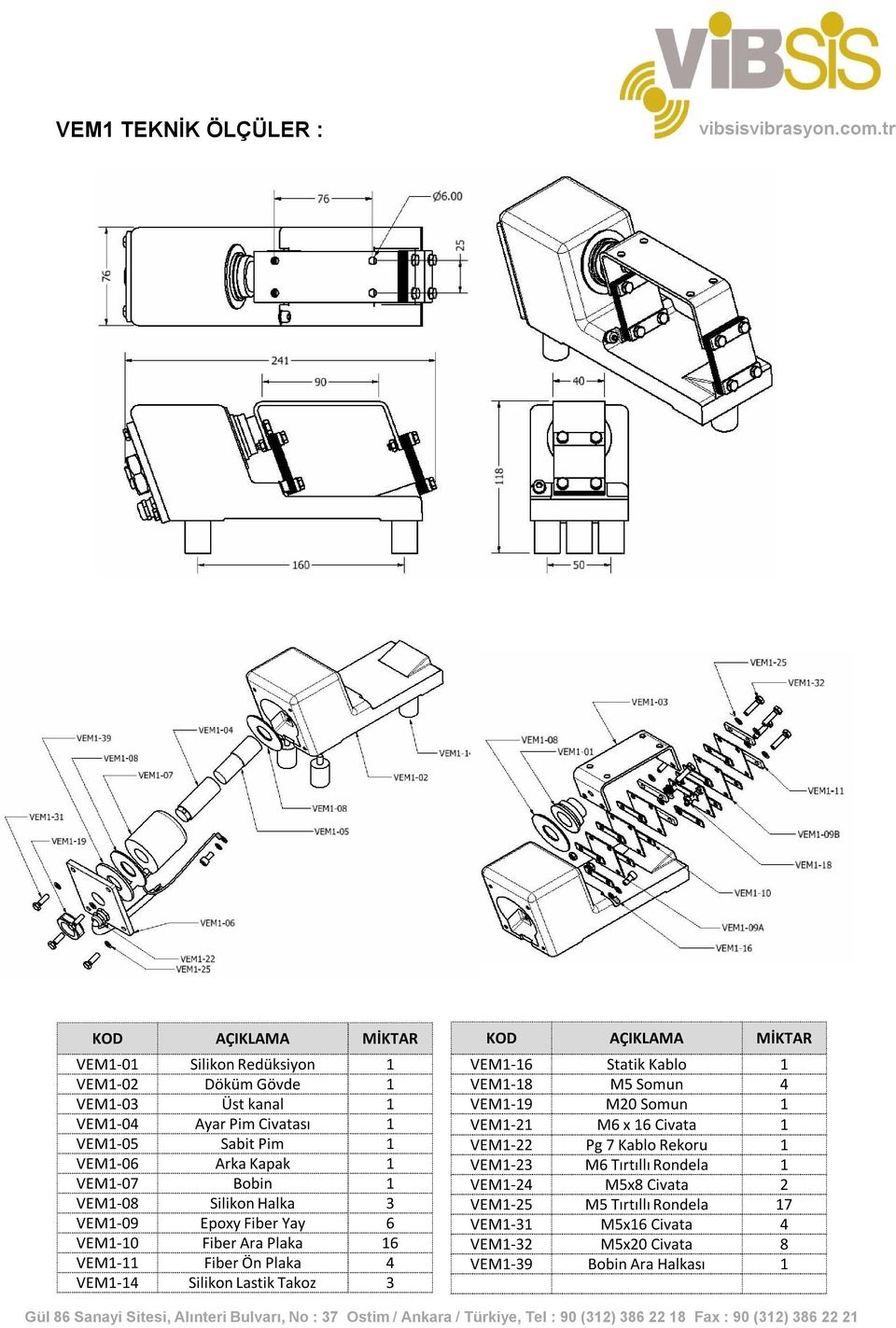 Silikon Lastik Takoz 3 KOD AÇIKLAMA MİKTAR VEM1-16 Statik Kablo 1 VEM1-18 M5 Somun 4 VEM1-19 M20 Somun 1 VEM1-21 M6 x 16 Civata 1 VEM1-22 Pg 7 Kablo Rekoru