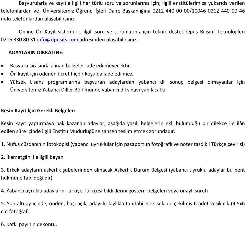 com adresinden ulaşabilirsiniz. ADAYLARIN DİKKATİNE: Başvuru sırasında alınan belgeler iade edilmeyecektir. Ön kayıt için ödenen ücret hiçbir koşulda iade edilmez.