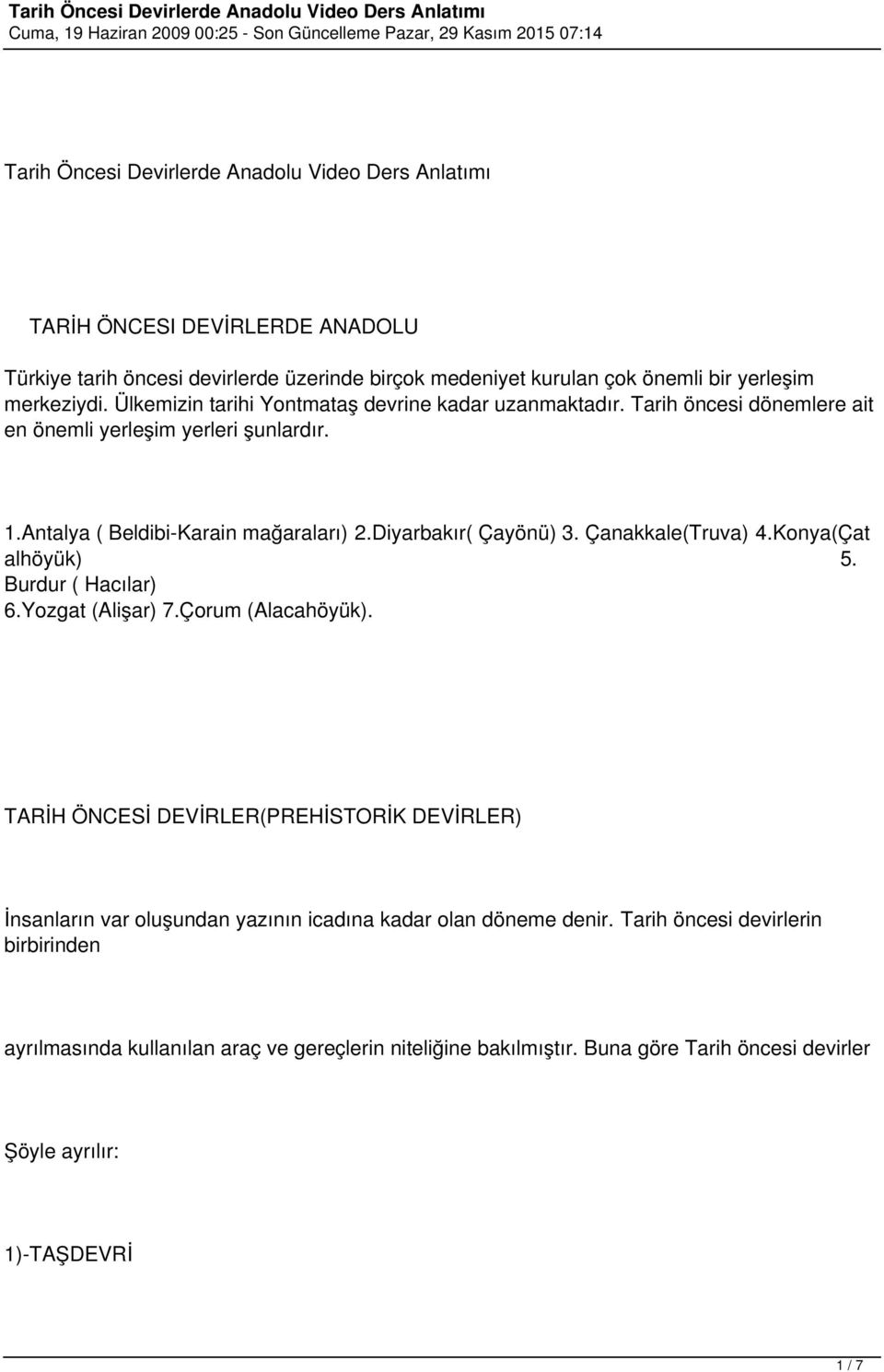 Çanakkale(Truva) 4.Konya(Çat alhöyük) 5. Burdur ( Hacılar) 6.Yozgat (Alişar) 7.Çorum (Alacahöyük).