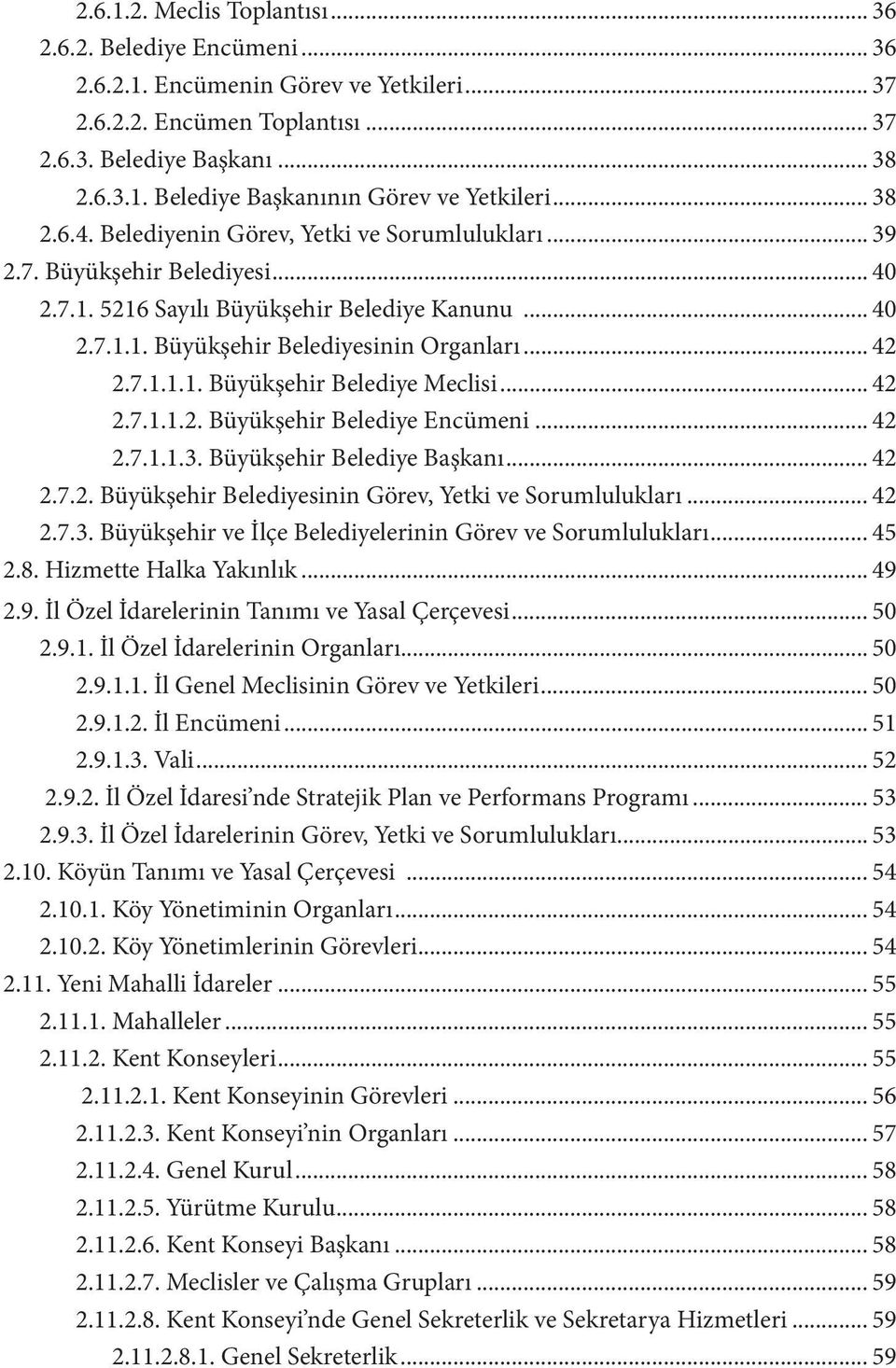 7.1.1.1. Büyükşehir Belediye Meclisi... 42 2.7.1.1.2. Büyükşehir Belediye Encümeni... 42 2.7.1.1.3. Büyükşehir Belediye Başkanı... 42 2.7.2. Büyükşehir Belediyesinin Görev, Yetki ve Sorumlulukları.