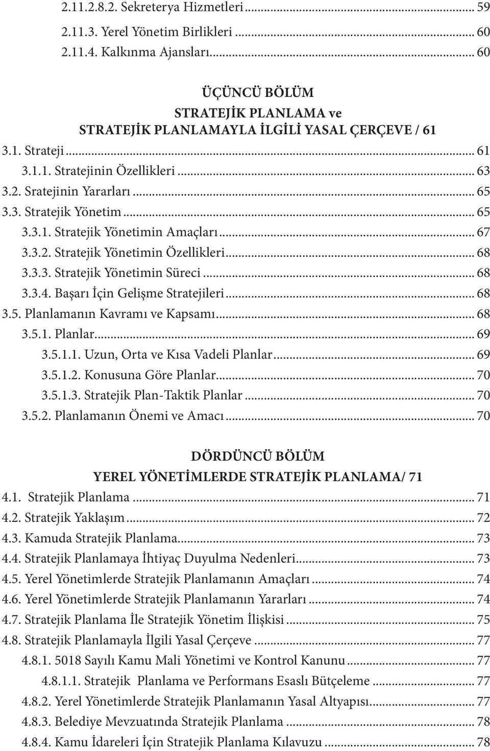 .. 68 3.3.4. Başarı İçin Gelişme Stratejileri... 68 3.5. Planlamanın Kavramı ve Kapsamı... 68 3.5.1. Planlar... 69 3.5.1.1. Uzun, Orta ve Kısa Vadeli Planlar... 69 3.5.1.2. Konusuna Göre Planlar.