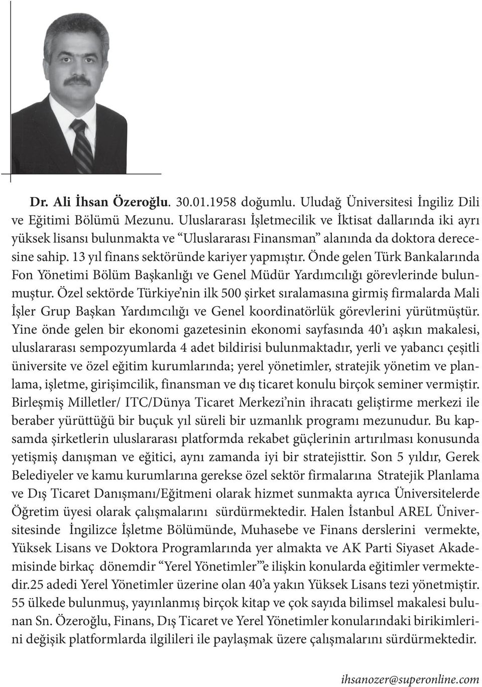 Önde gelen Türk Bankalarında Fon Yönetimi Bölüm Başkanlığı ve Genel Müdür Yardımcılığı görevlerinde bulunmuştur.