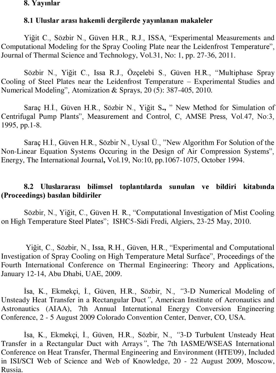Sözbir N., Yiğit C., Issa R.J., Özçelebi S., Güven H.R., Multiphase Spray Cooling of Steel Plates near the Leidenfrost Temperature Experimental Studies and Numerical Modeling, Atomization & Sprays, 20 (5): 387-405, 2010.