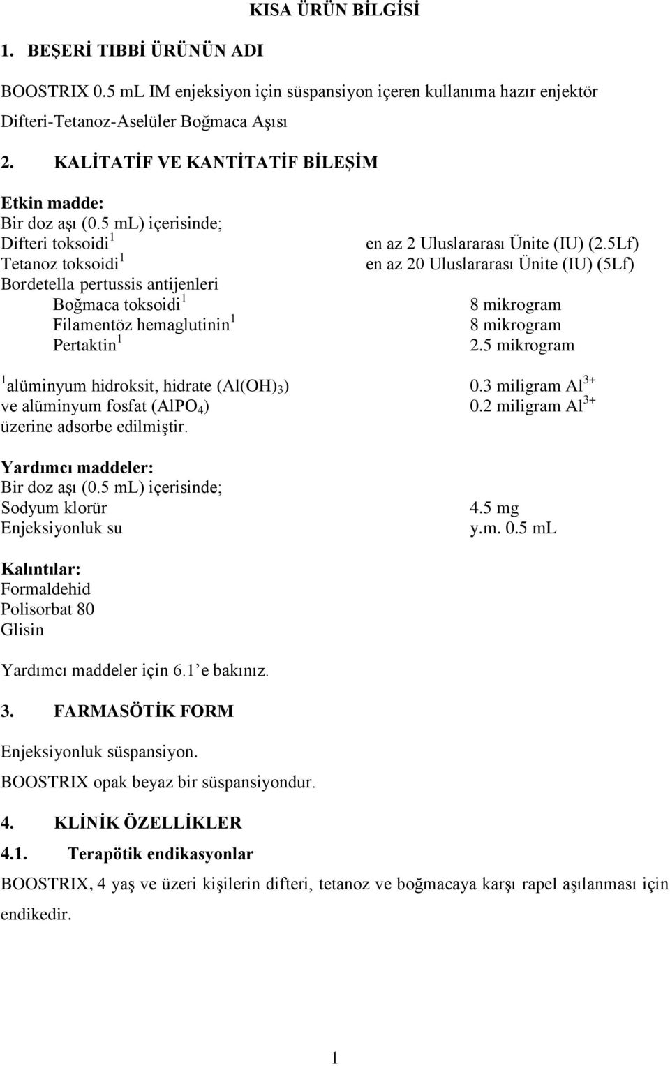 5 ml) içerisinde; Difteri toksoidi 1 Tetanoz toksoidi 1 Bordetella pertussis antijenleri Boğmaca toksoidi 1 Filamentöz hemaglutinin 1 Pertaktin 1 en az 2 Uluslararası Ünite (IU) (2.