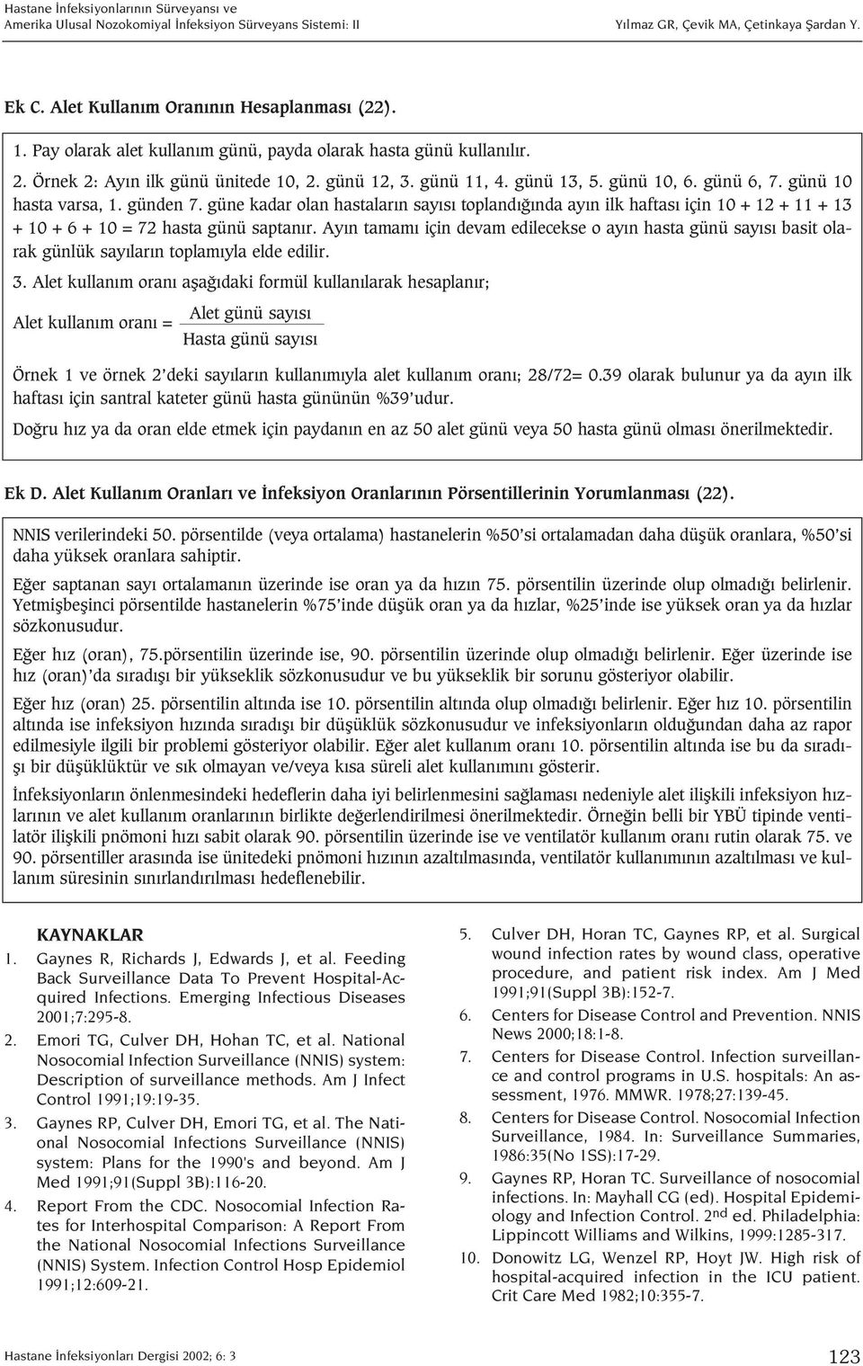 güne kadar olan hastalar n say s topland nda ay n ilk haftas için 10 + 12 + 11 + 13 + 10 + 6 + 10 = 72 hasta günü saptan r.