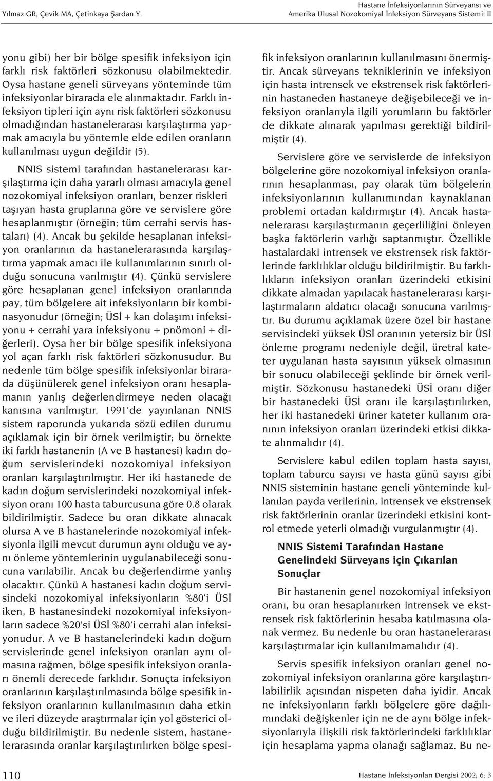 Farkl infeksiyon tipleri için ayn risk faktörleri sözkonusu olmad ndan hastaneleraras karfl laflt rma yapmak amac yla bu yöntemle elde edilen oranlar n kullan lmas uygun de ildir (5).