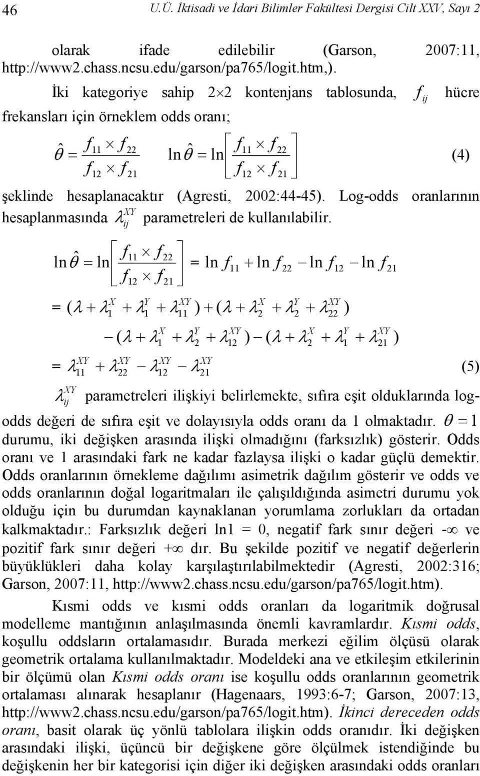 Log-odds oranlarının hesaplanmasında parametreler de ullanılablr.