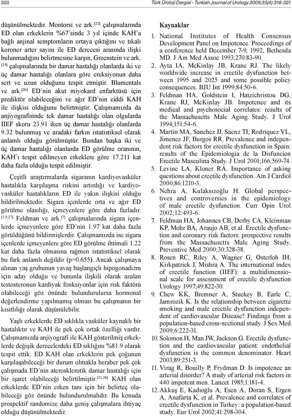 belirtmesine karşın, Greenstein ve ark. [25] çalışmalarında bir damar hastalığı olanlarda iki ve üç damar hastalığı olanlara göre ereksiyonun daha sert ve uzun olduğunu tespit etmiştir.