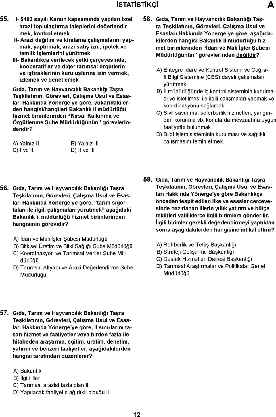 temlik işlemlerini yürütmek III- Bakanlıkça verilecek yetki çerçevesinde, kooperatifler ve diğer tarımsal örgütlerin ve iştiraklerinin kuruluşlarına izin vermek, izlemek ve denetlemek Gıda, Tarım ve