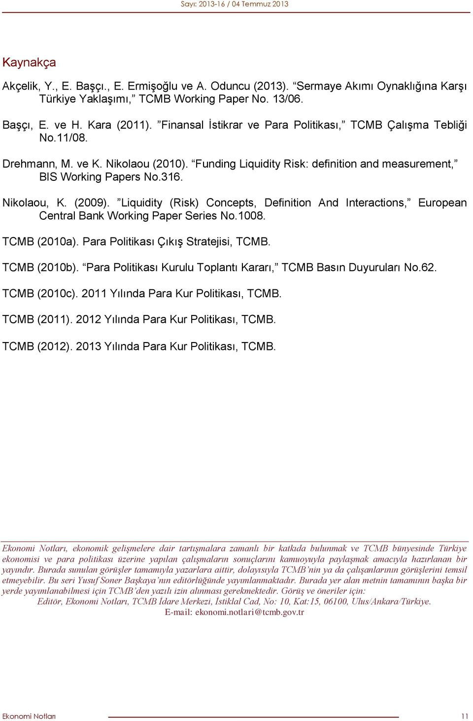 (2009). Liquidity (Risk) Concepts, Definition And Interactions, European Central Bank Working Paper Series No.1008. TCMB (2010a). Para Politikası Çıkış Stratejisi, TCMB. TCMB (2010b).